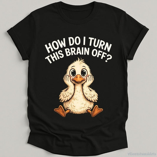 How Do I Turn This Brain Off Sarcastic Duck T-shirt graphic design — view 1