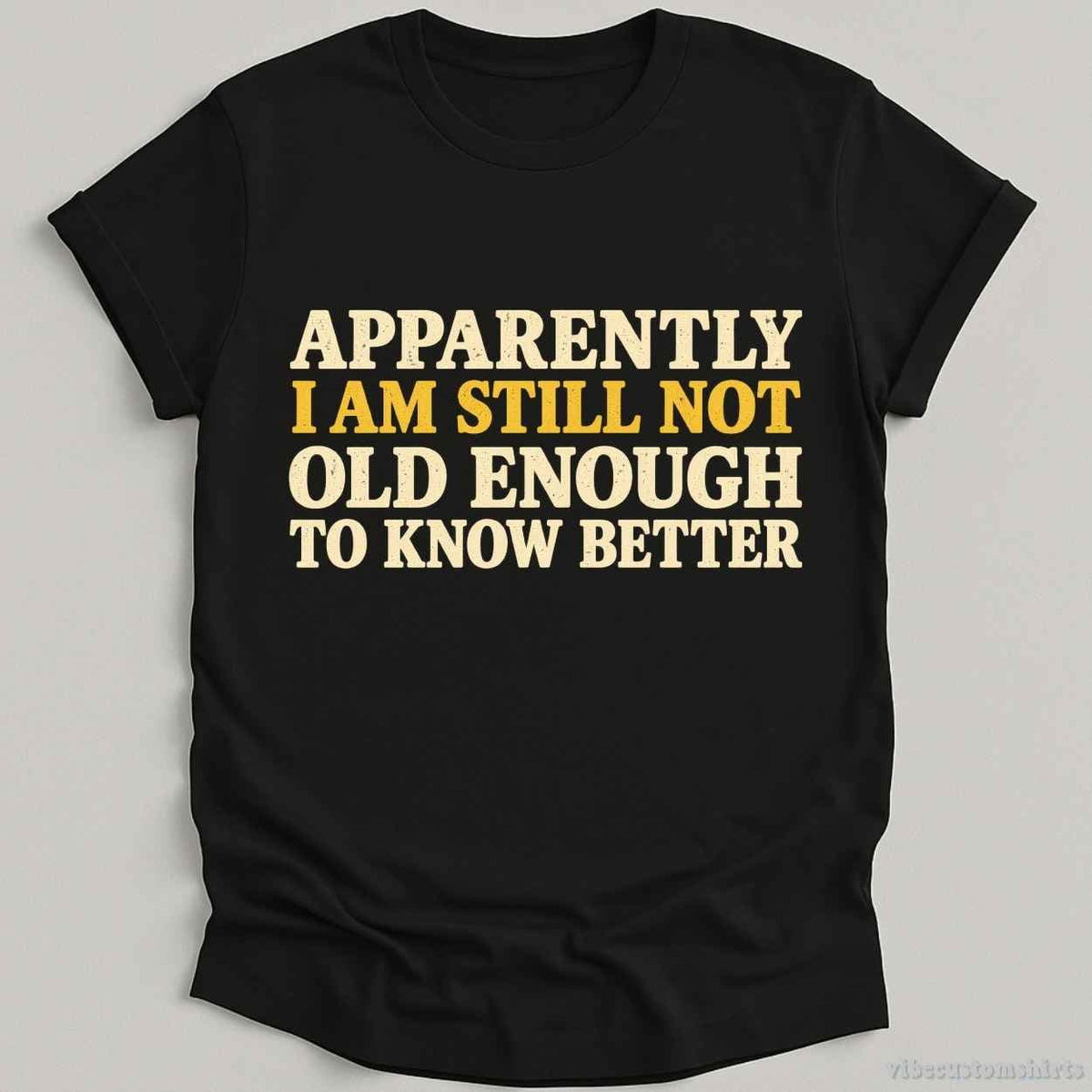 I Am Still Not Old Enough To Know Better Sarcastic T-shirt graphic design — view 3
