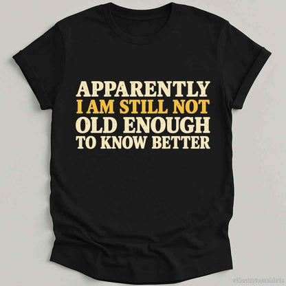 I Am Still Not Old Enough To Know Better Sarcastic T-shirt graphic design — view 3