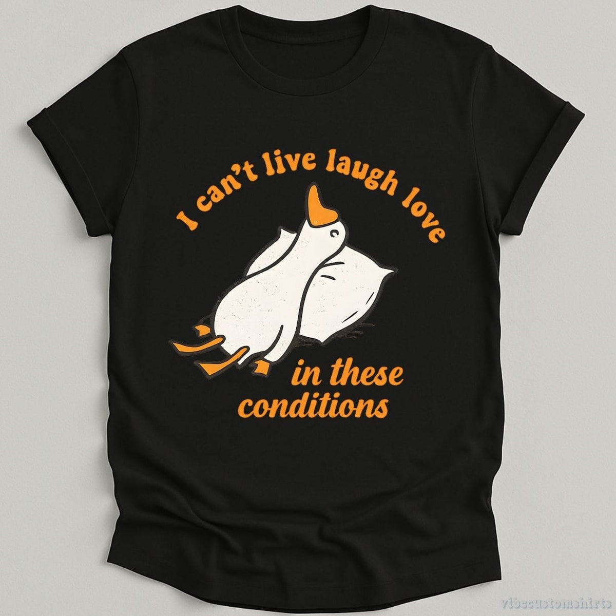 I Can't Live Laugh Love In These Conditions Exhausted Goose T-shirt graphic design — view 1