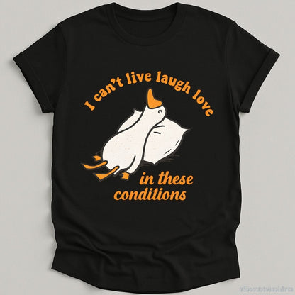 I Can't Live Laugh Love In These Conditions Exhausted Goose T-shirt graphic design — view 1