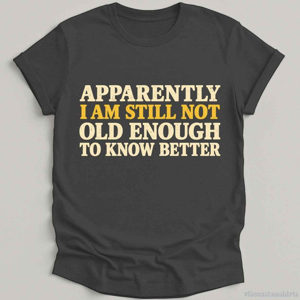 I Am Still Not Old Enough To Know Better Sarcastic T-shirt graphic design — view 5