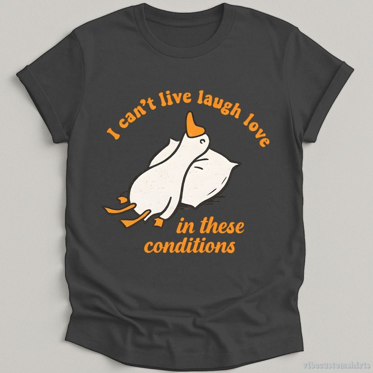 I Can't Live Laugh Love In These Conditions Exhausted Goose T-shirt graphic design — view 4