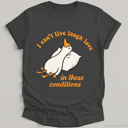 I Can't Live Laugh Love In These Conditions Exhausted Goose T-shirt graphic design — view 4