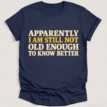 I Am Still Not Old Enough To Know Better Sarcastic T-shirt graphic design — view 4