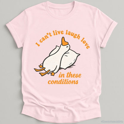 I Can't Live Laugh Love In These Conditions Exhausted Goose T-shirt graphic design — view 2