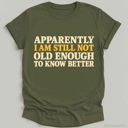 I Am Still Not Old Enough To Know Better Sarcastic T-shirt graphic design — view 6