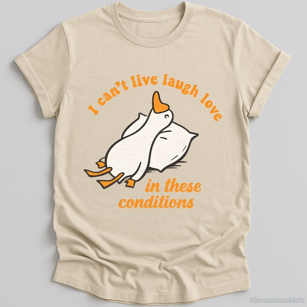 I Can't Live Laugh Love In These Conditions Exhausted Goose T-shirt graphic design — view 3