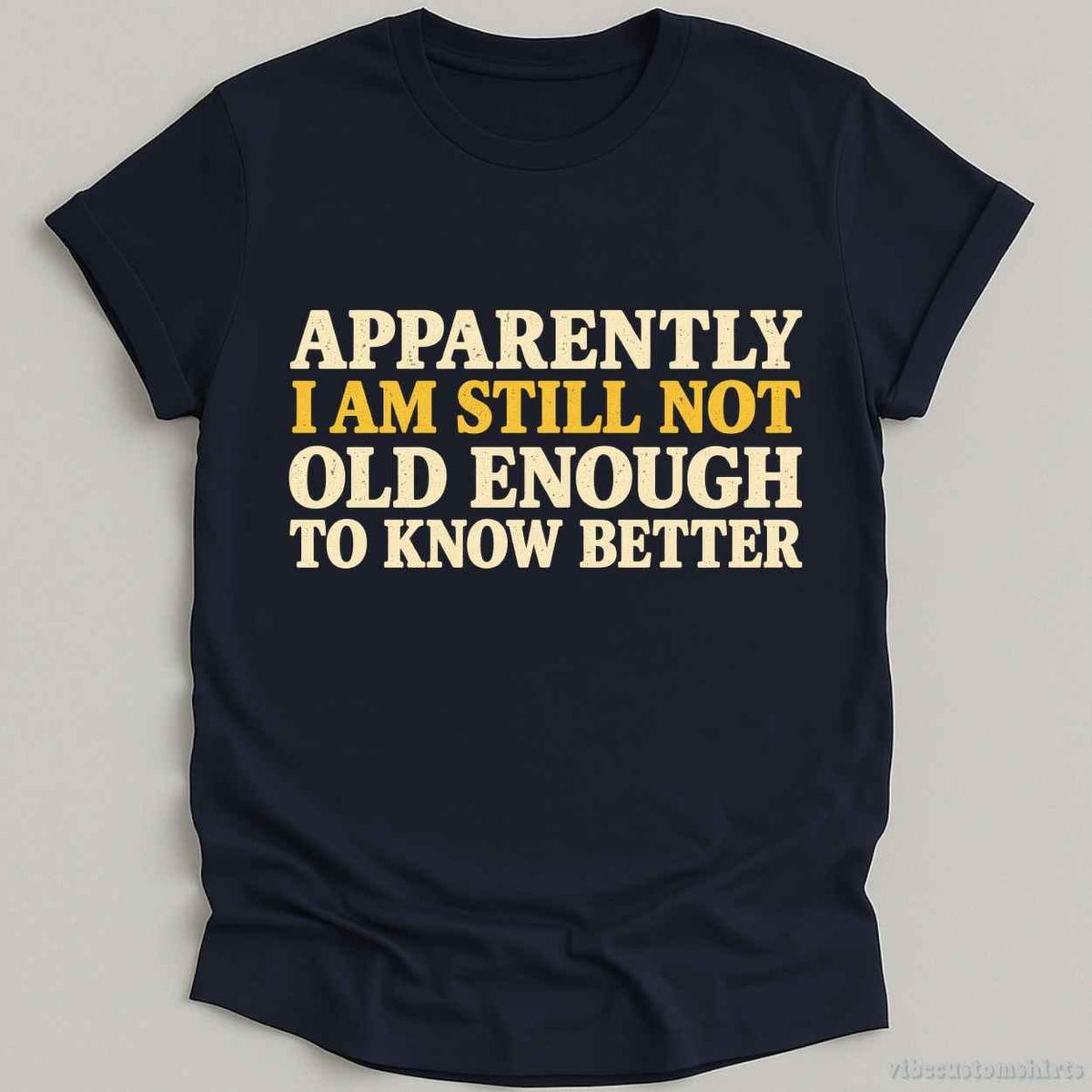 I Am Still Not Old Enough To Know Better Sarcastic T-shirt graphic design — view 2