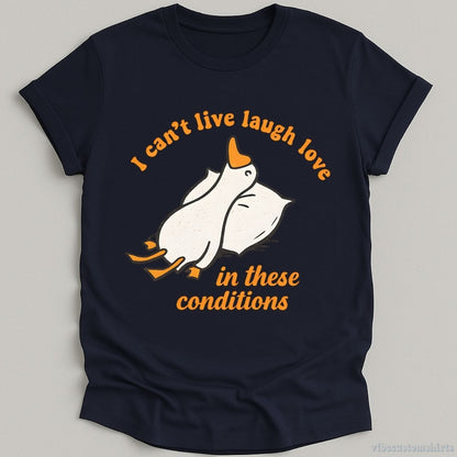 I Can't Live Laugh Love In These Conditions Exhausted Goose T-shirt graphic design — view 5