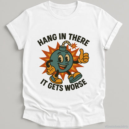 Hang In There It Gets Worse Sarcastic T-shirt graphic design — view 1